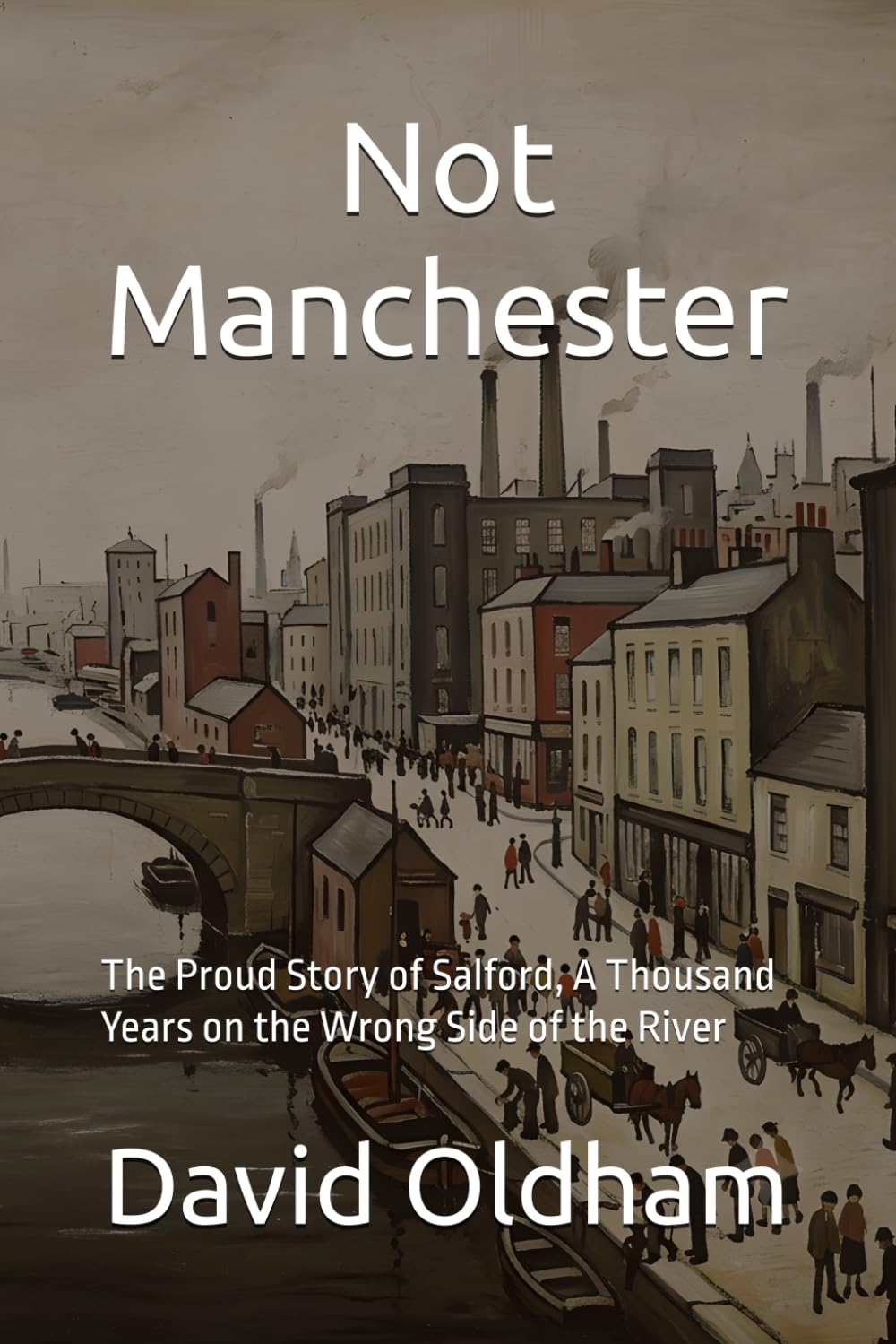 Not Manchester: The Proud Story of Salford by David G. Oldham | Paperback