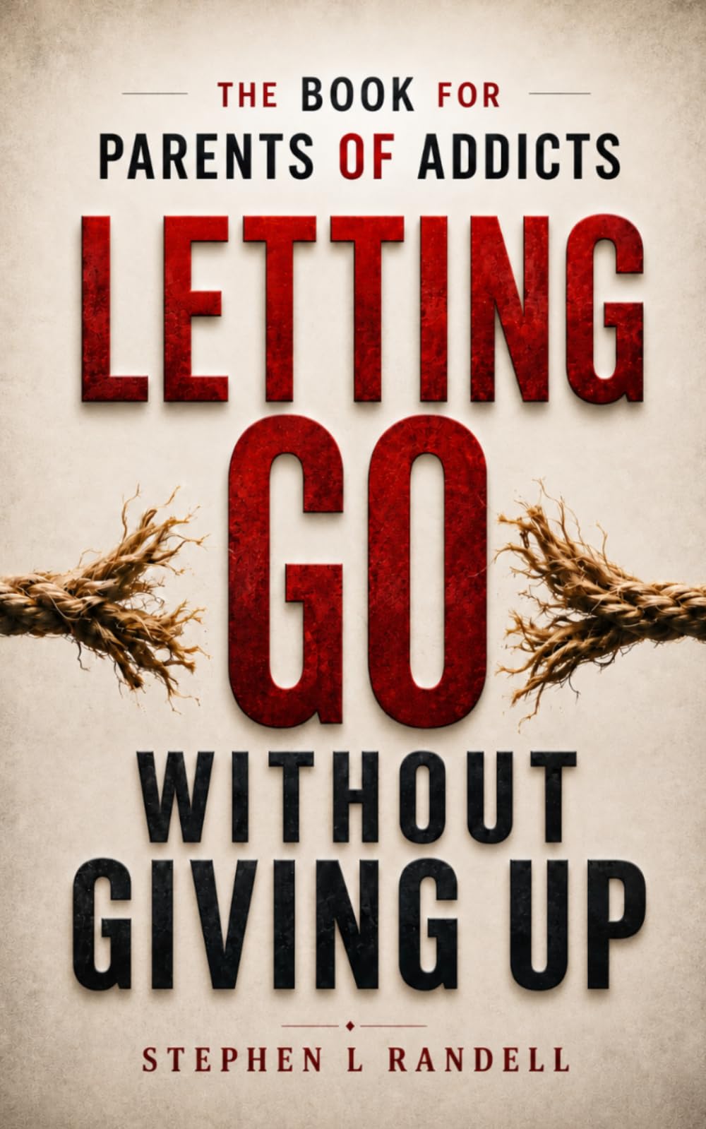 Letting Go Without Giving Up: The Book for Parents of Addicts by Stephen L Randell | Paperback