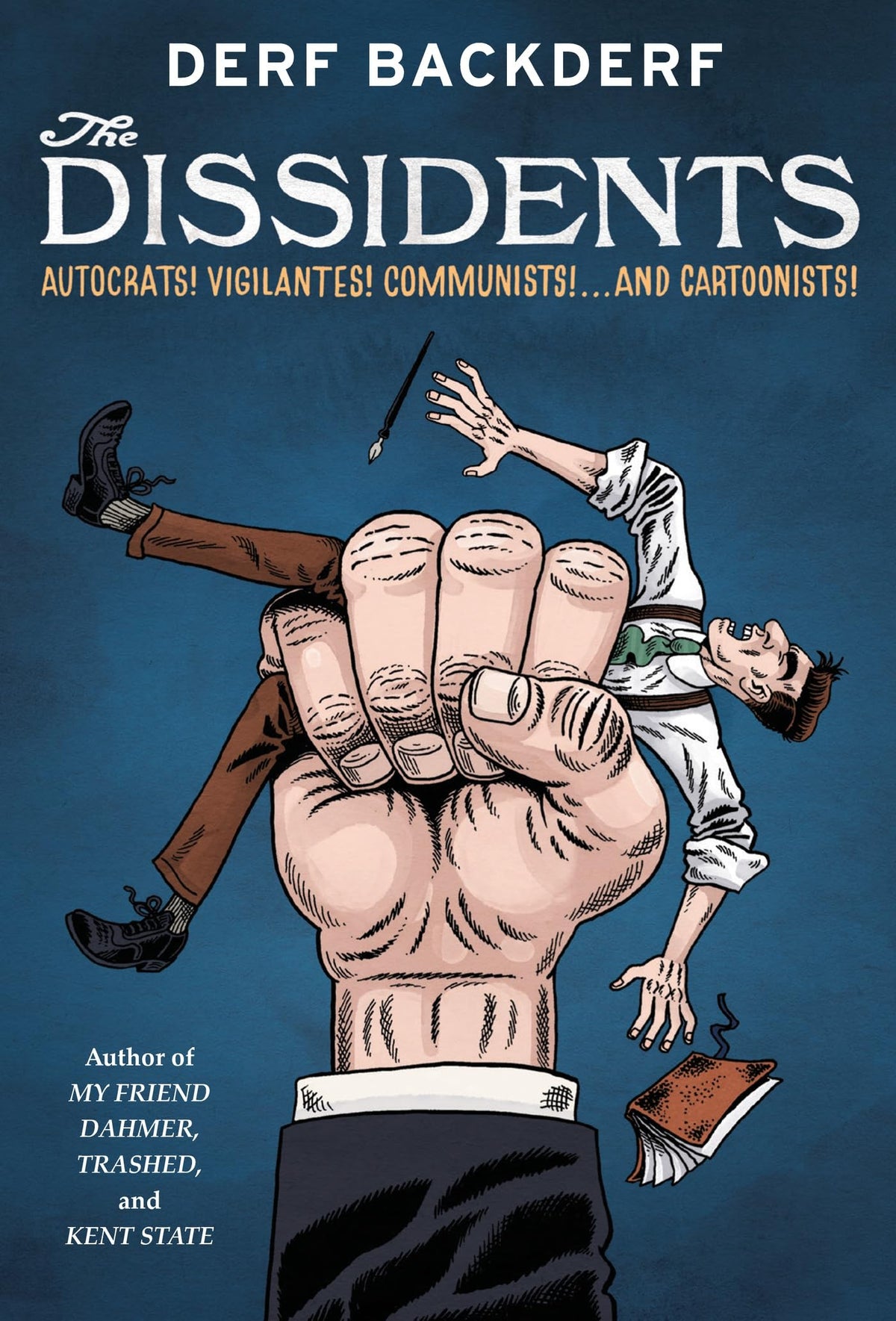 The Dissidents: Autocrats! Vigilantes! Communists! And Cartoonists! by Derf Backderf - Hardcover